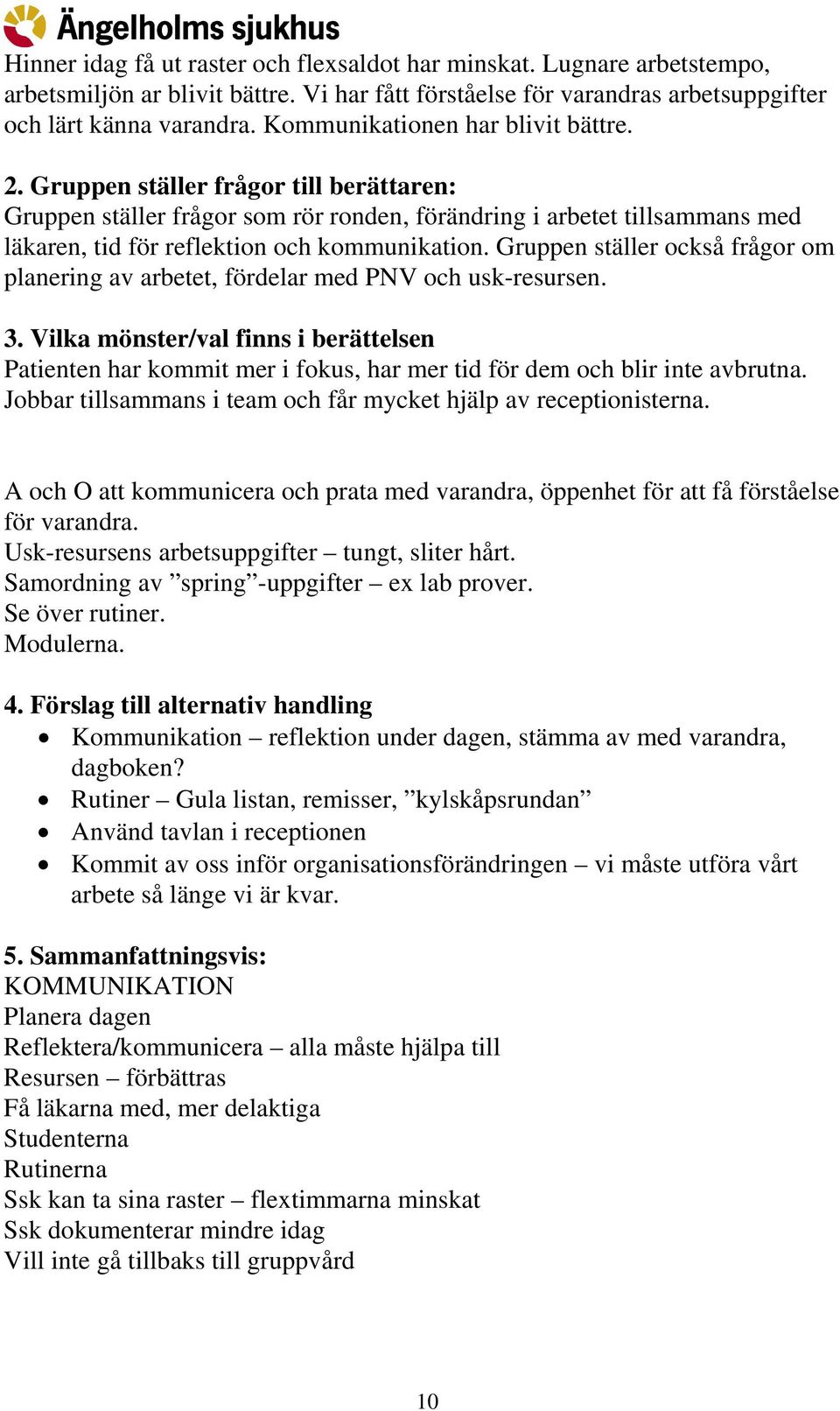 Gruppen ställer också frågor om planering av arbetet, fördelar med PNV och usk-resursen. 3.