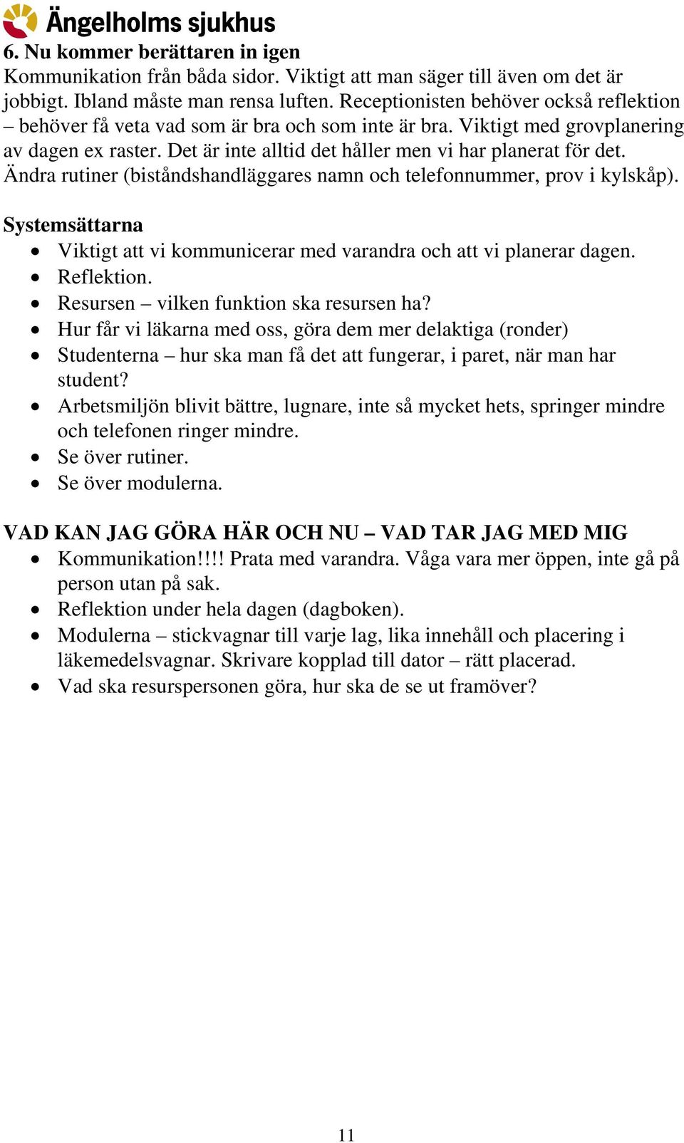 Ändra rutiner (biståndshandläggares namn och telefonnummer, prov i kylskåp). Systemsättarna Viktigt att vi kommunicerar med varandra och att vi planerar dagen. Reflektion.