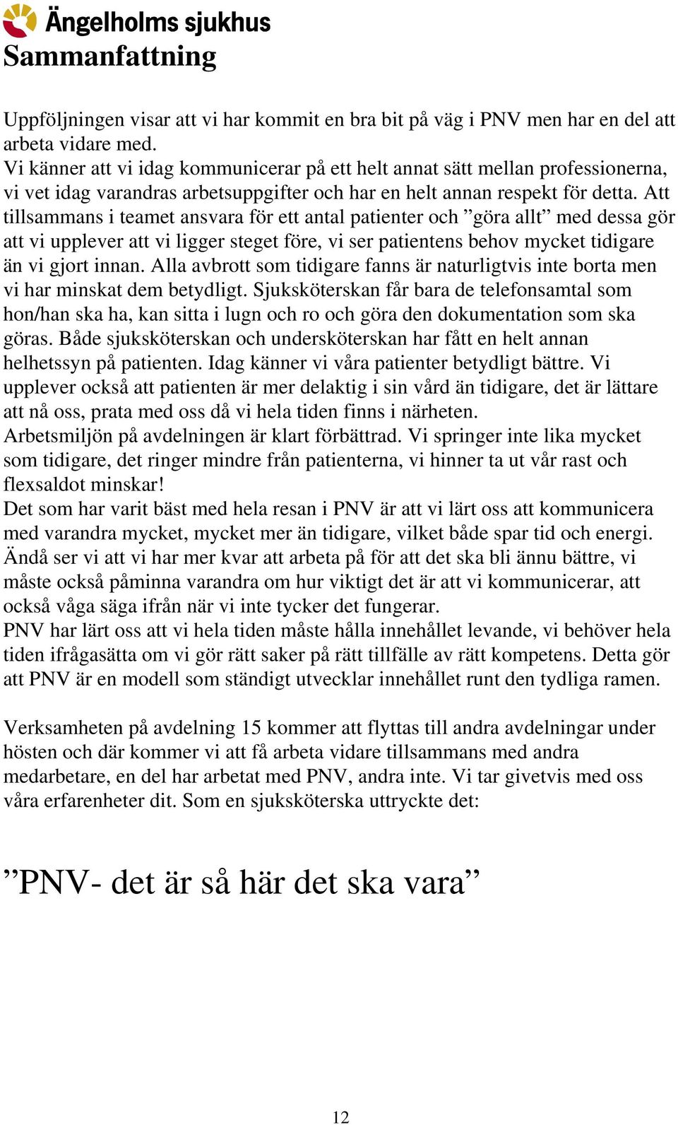 Att tillsammans i teamet ansvara för ett antal patienter och göra allt med dessa gör att vi upplever att vi ligger steget före, vi ser patientens behov mycket tidigare än vi gjort innan.