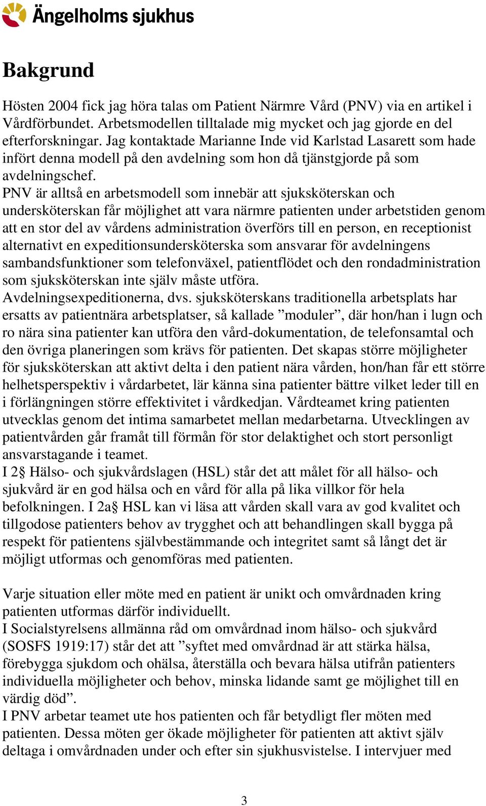 PNV är alltså en arbetsmodell som innebär att sjuksköterskan och undersköterskan får möjlighet att vara närmre patienten under arbetstiden genom att en stor del av vårdens administration överförs