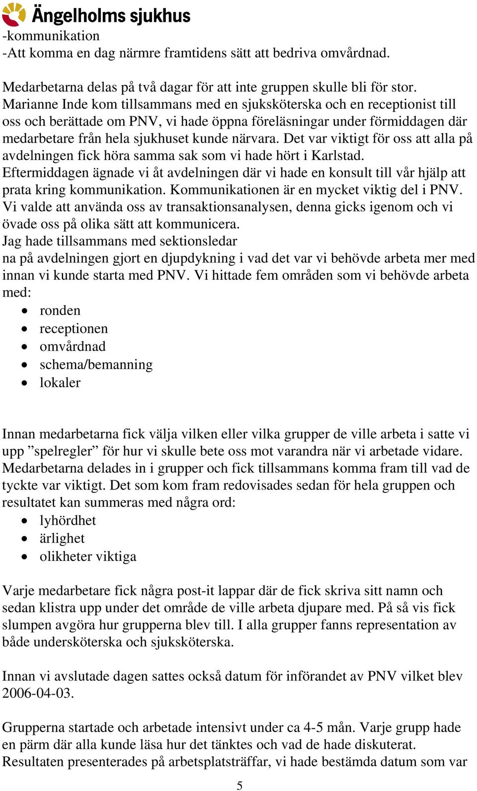Det var viktigt för oss att alla på avdelningen fick höra samma sak som vi hade hört i Karlstad.