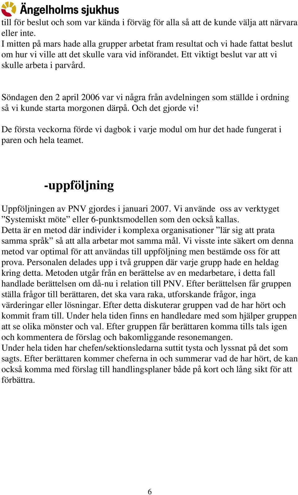 Söndagen den 2 april 2006 var vi några från avdelningen som ställde i ordning så vi kunde starta morgonen därpå. Och det gjorde vi!