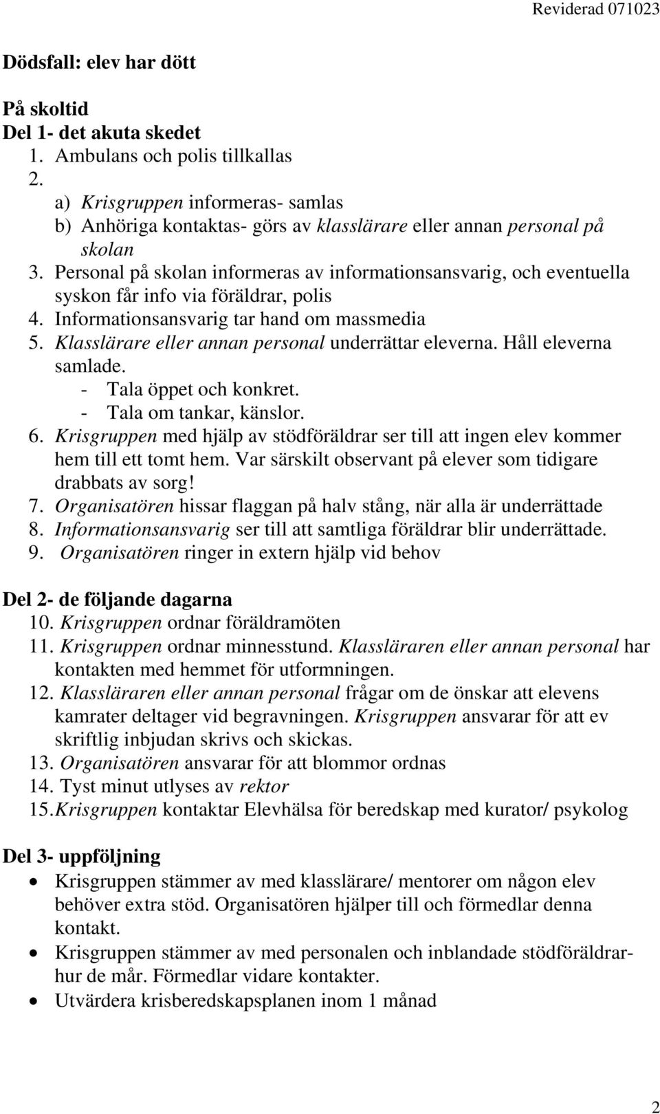 Personal på skolan informeras av informationsansvarig, och eventuella syskon får info via föräldrar, polis 4. Informationsansvarig tar hand om massmedia 5.