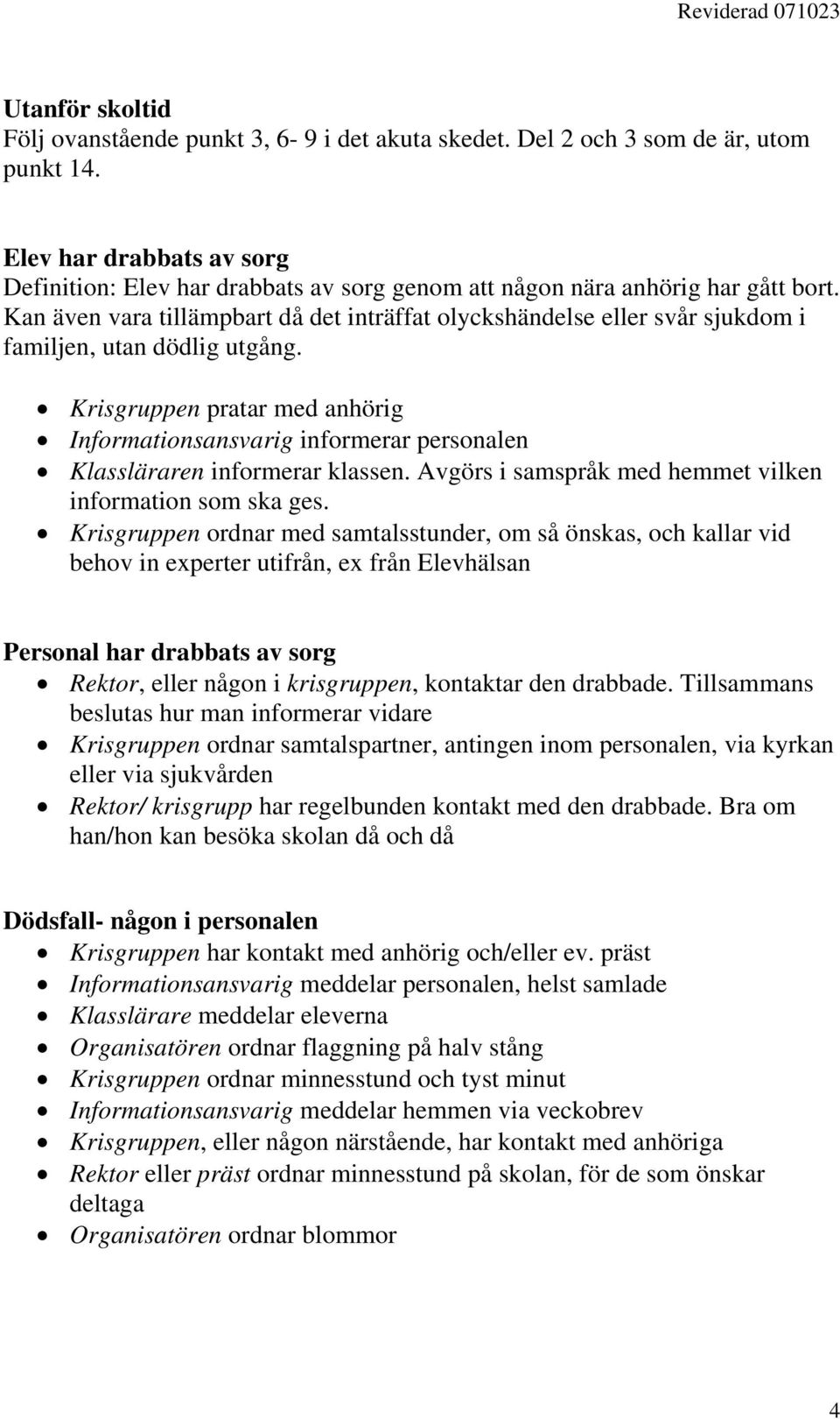 Kan även vara tillämpbart då det inträffat olyckshändelse eller svår sjukdom i familjen, utan dödlig utgång.