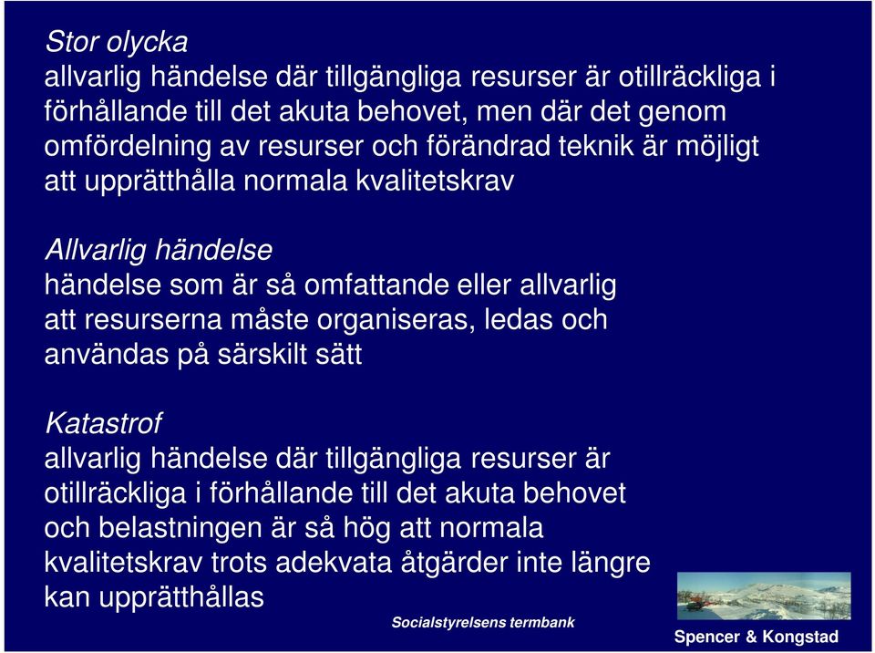 måste organiseras, ledas och användas på särskilt sätt Katastrof allvarlig händelse där tillgängliga resurser är otillräckliga i förhållande till det akuta