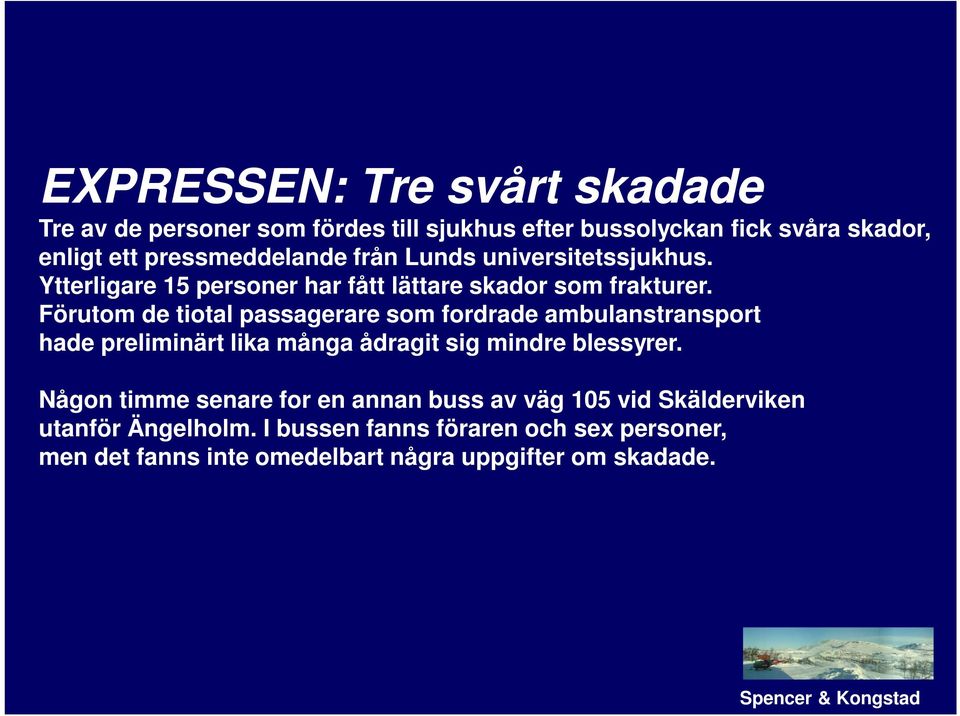 Förutom de tiotal passagerare som fordrade ambulanstransport hade preliminärt lika många ådragit sig mindre blessyrer.