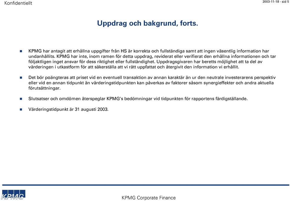 Uppdragsgivaren har beretts möjlighet att ta del av värderingen i utkastform för att säkerställa att vi rätt uppfattat och återgivit den information vi erhållit.