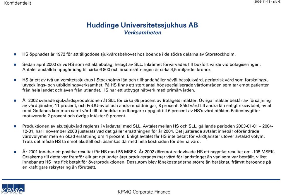 Antalet anställda uppgår idag till cirka 6 800 och årsomsättningen är cirka 4,5 miljarder kronor.