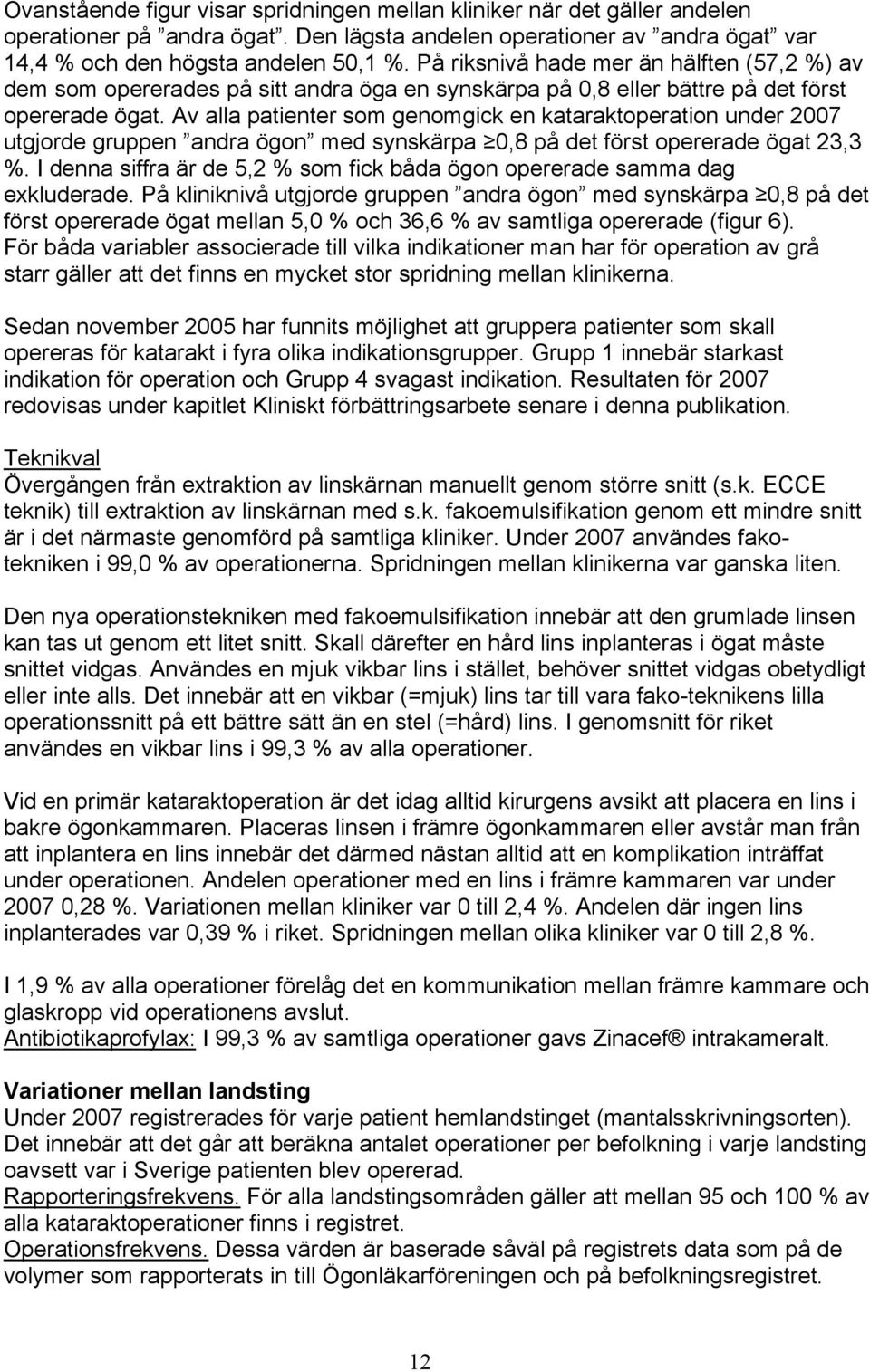 Av alla patienter som genomgick en kataraktoperation under 2007 utgjorde gruppen andra ögon med synskärpa 0,8 på det först opererade ögat 23,3 %.