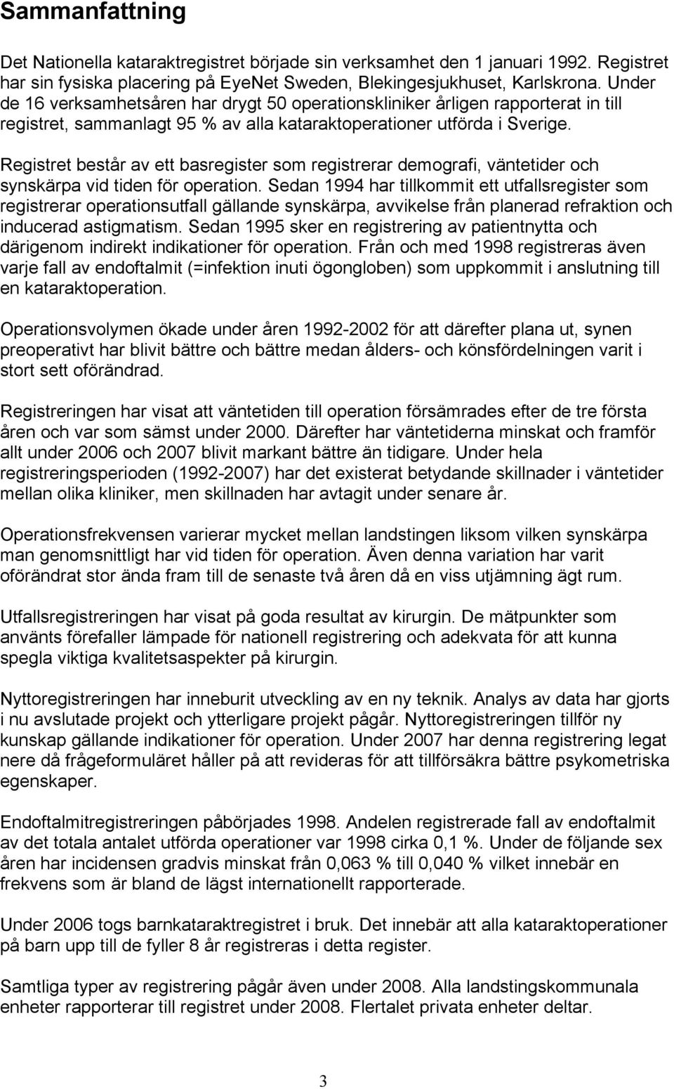 Registret består av ett basregister som registrerar demografi, väntetider och synskärpa vid tiden för operation.