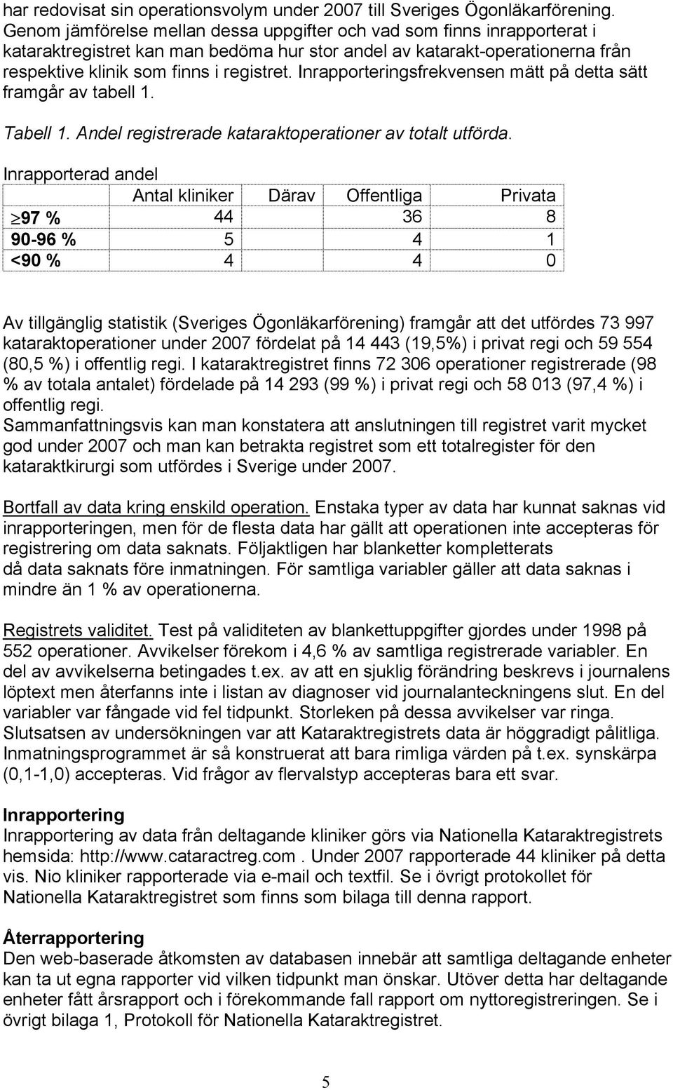 Inrapporteringsfrekvensen mätt på detta sätt framgår av tabell 1. Tabell 1. Andel registrerade kataraktoperationer av totalt utförda.