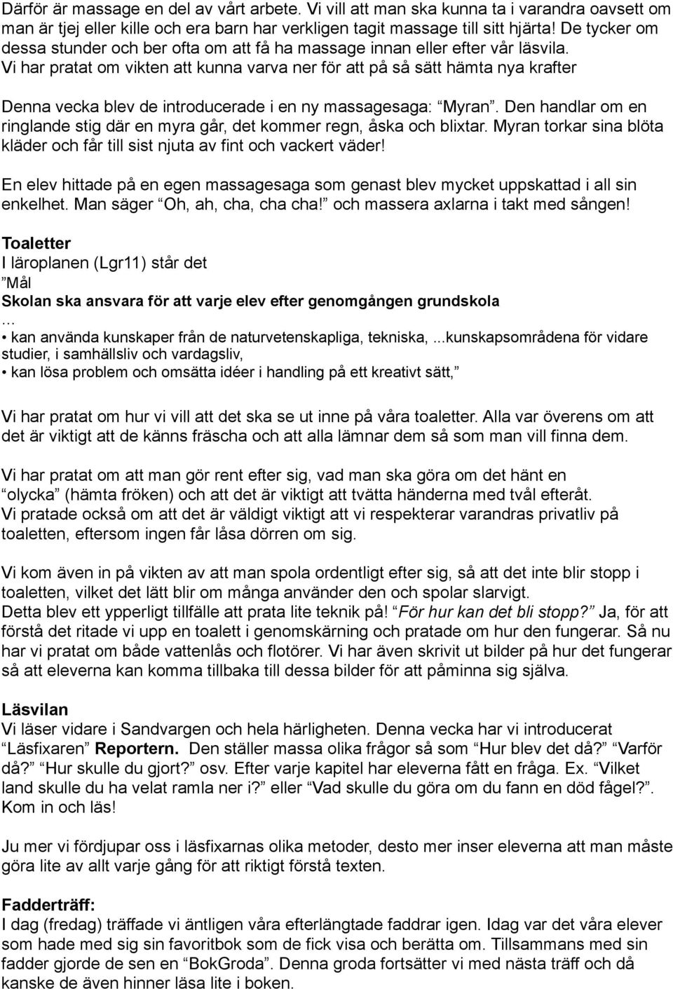 Vi har pratat om vikten att kunna varva ner för att på så sätt hämta nya krafter Denna vecka blev de introducerade i en ny massagesaga: Myran.