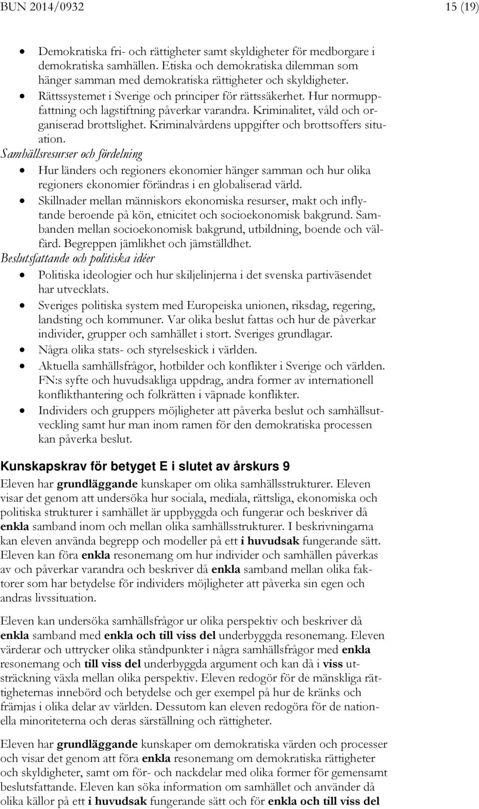 Hur normuppfattning och lagstiftning påverkar varandra. Kriminalitet, våld och organiserad brottslighet. Kriminalvårdens uppgifter och brottsoffers situation.