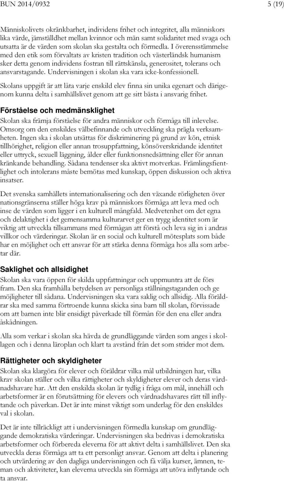 I överensstämmelse med den etik som förvaltats av kristen tradition och västerländsk humanism sker detta genom individens fostran till rättskänsla, generositet, tolerans och ansvarstagande.