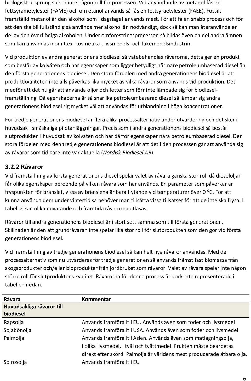 För att få en snabb process och för att den ska bli fullständig så används mer alkohol än nödvändigt, dock så kan man återanvända en del av den överflödiga alkoholen.