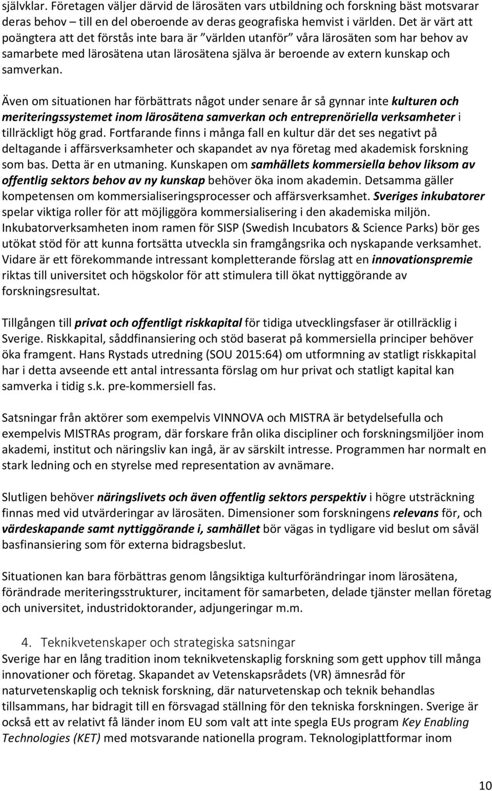 Även om situationen har förbättrats något under senare år så gynnar inte kulturen och meriteringssystemet inom lärosätena samverkan och entreprenöriella verksamheter i tillräckligt hög grad.