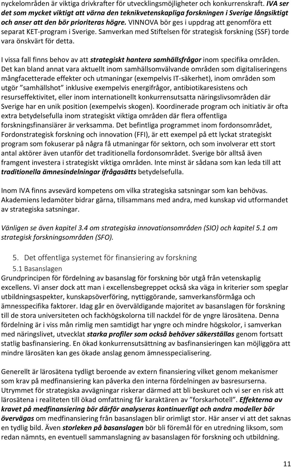 VINNOVA bör ges i uppdrag att genomföra ett separat KET-program i Sverige. Samverkan med Stiftelsen för strategisk forskning (SSF) torde vara önskvärt för detta.