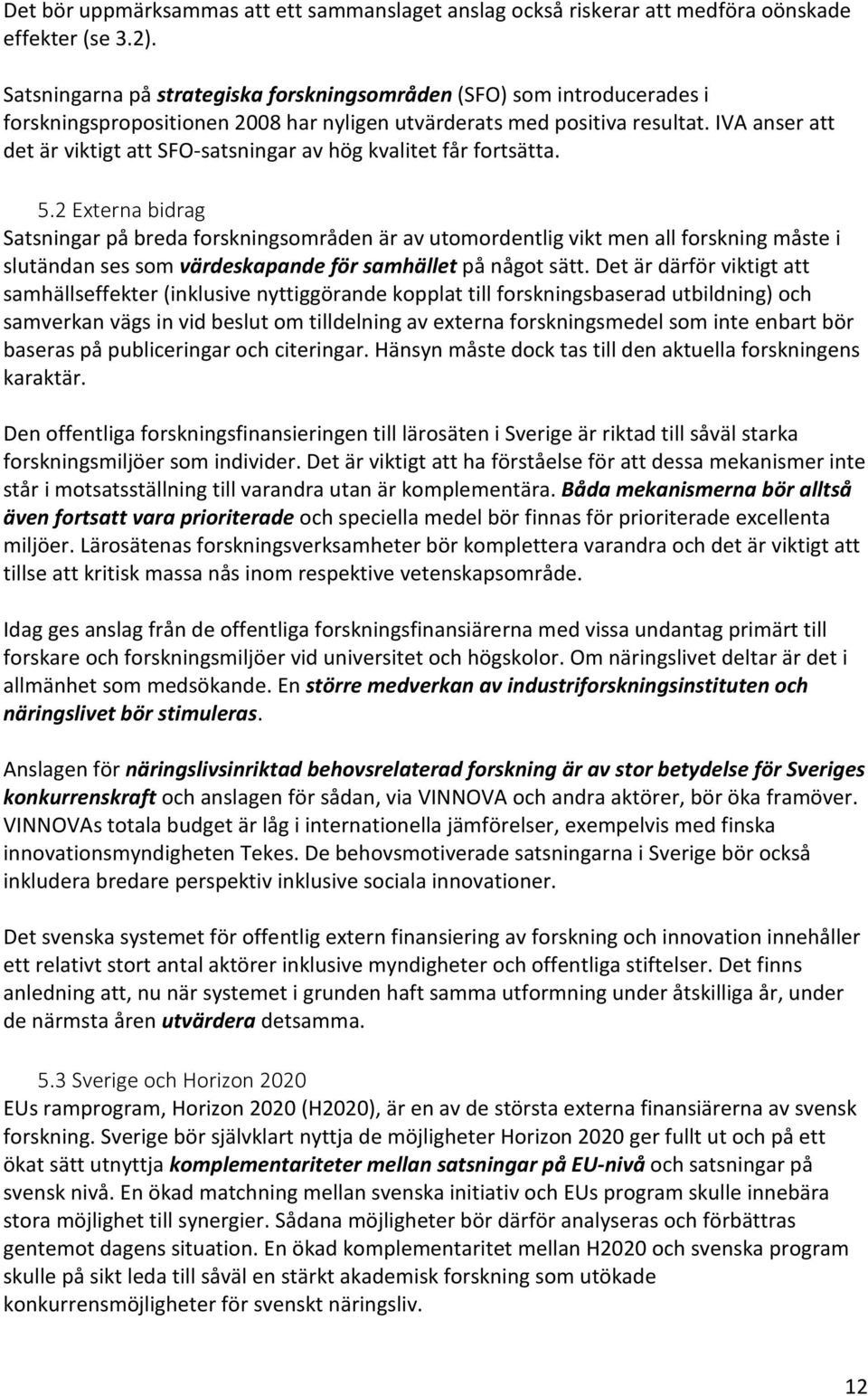 IVA anser att det är viktigt att SFO-satsningar av hög kvalitet får fortsätta. 5.
