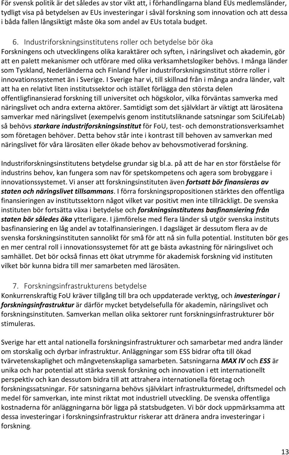 Industriforskningsinstitutens roller och betydelse bör öka Forskningens och utvecklingens olika karaktärer och syften, i näringslivet och akademin, gör att en palett mekanismer och utförare med olika