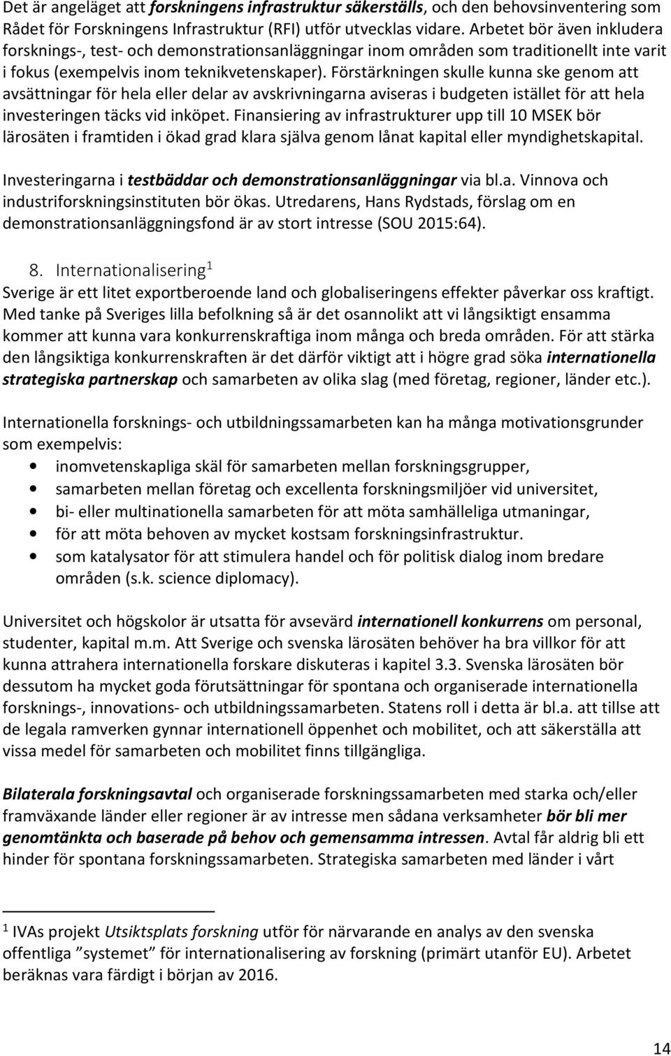 Förstärkningen skulle kunna ske genom att avsättningar för hela eller delar av avskrivningarna aviseras i budgeten istället för att hela investeringen täcks vid inköpet.