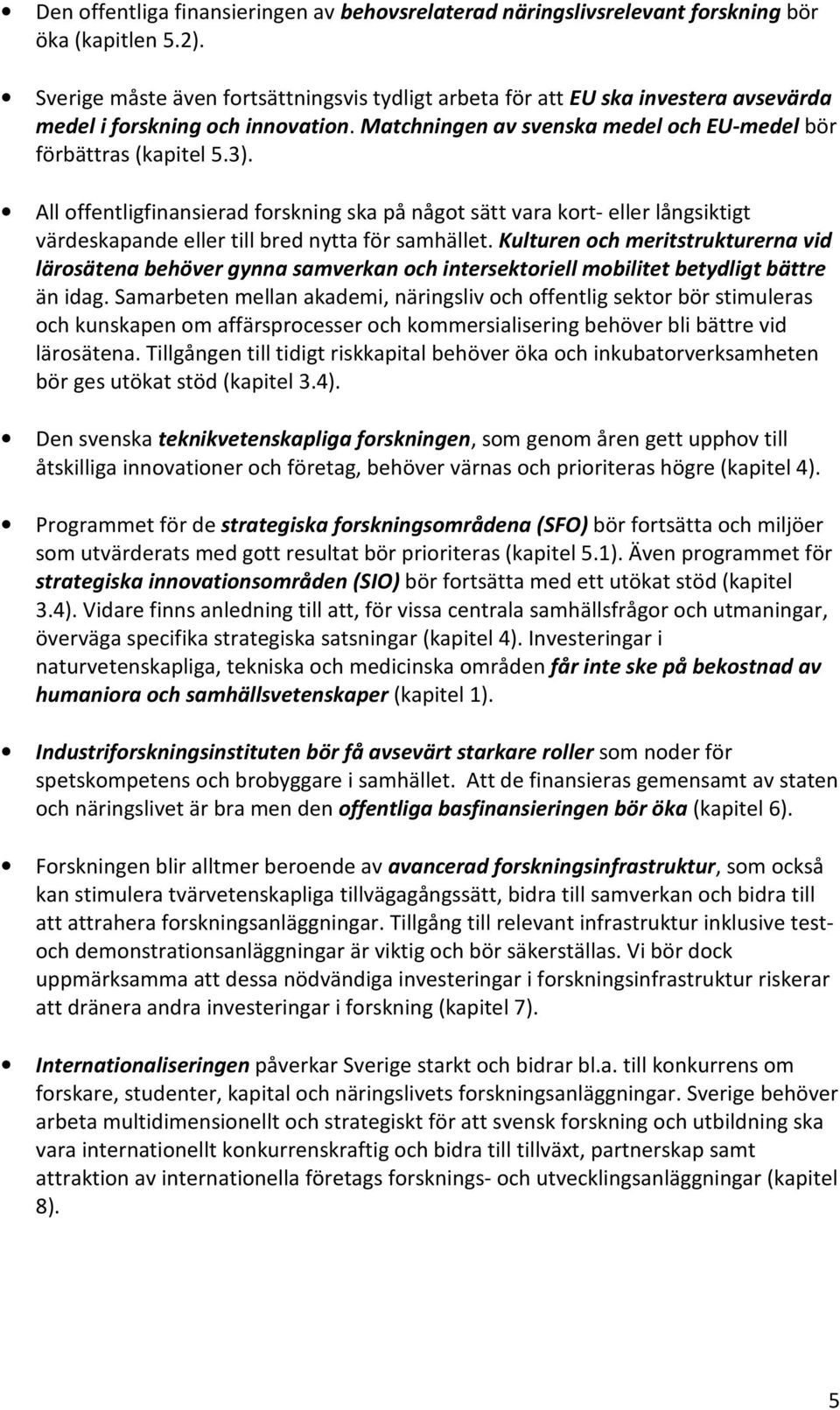 All offentligfinansierad forskning ska på något sätt vara kort- eller långsiktigt värdeskapande eller till bred nytta för samhället.