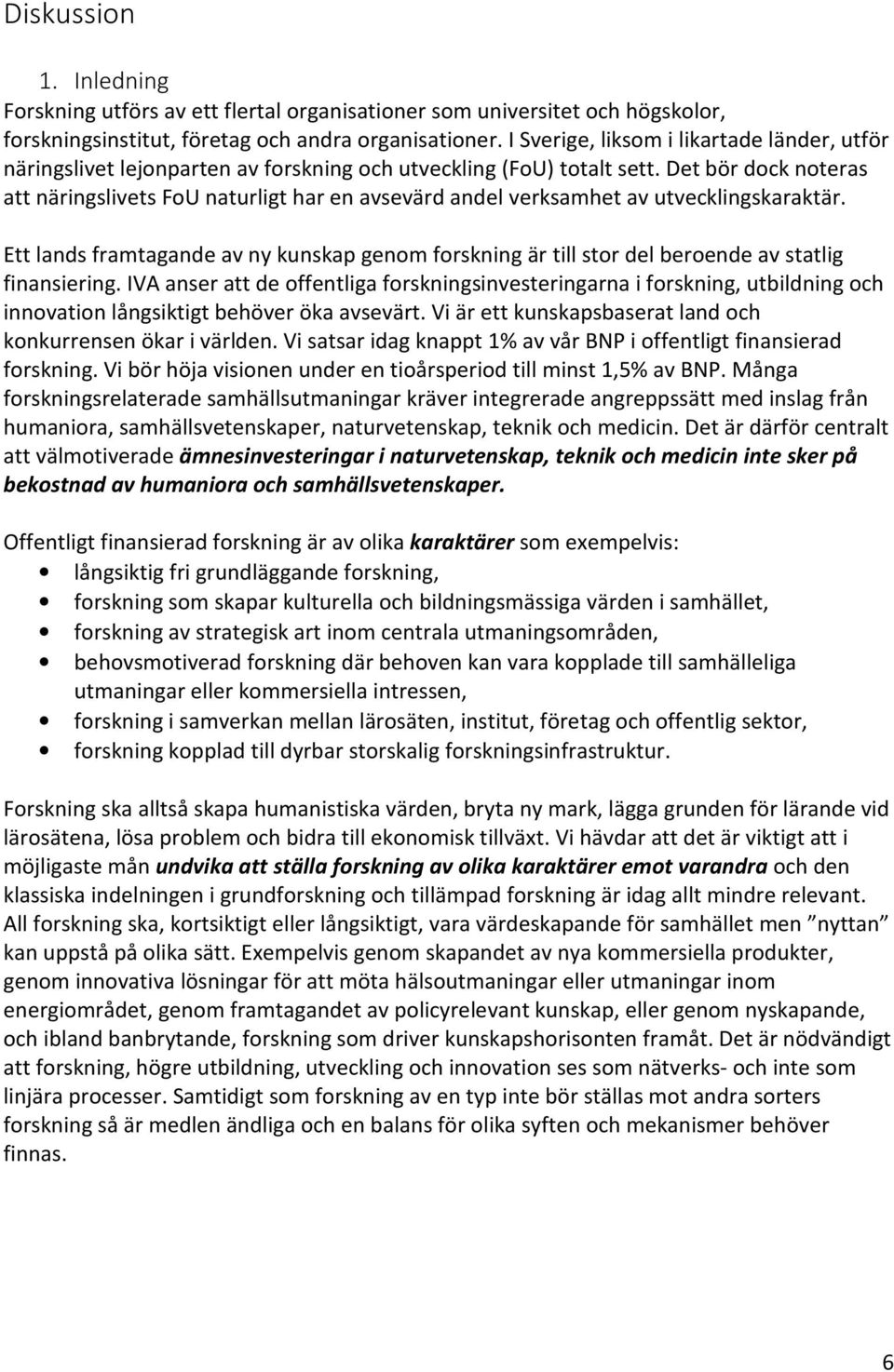 Det bör dock noteras att näringslivets FoU naturligt har en avsevärd andel verksamhet av utvecklingskaraktär.