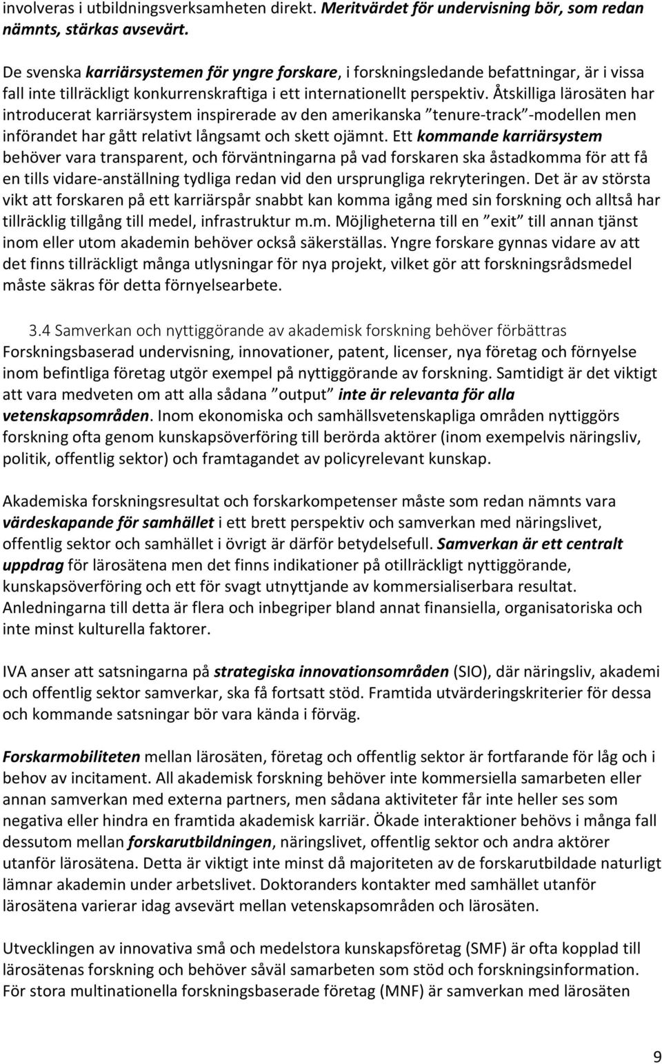 Åtskilliga lärosäten har introducerat karriärsystem inspirerade av den amerikanska tenure-track -modellen men införandet har gått relativt långsamt och skett ojämnt.