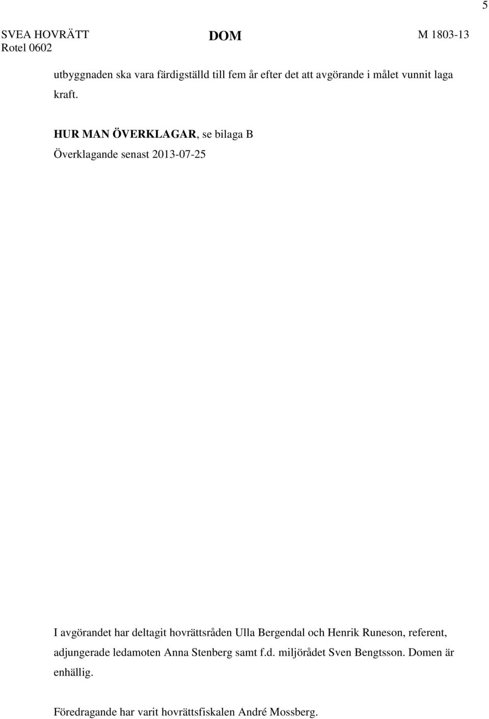hovrättsråden Ulla Bergendal och Henrik Runeson, referent, adjungerade ledamoten Anna Stenberg