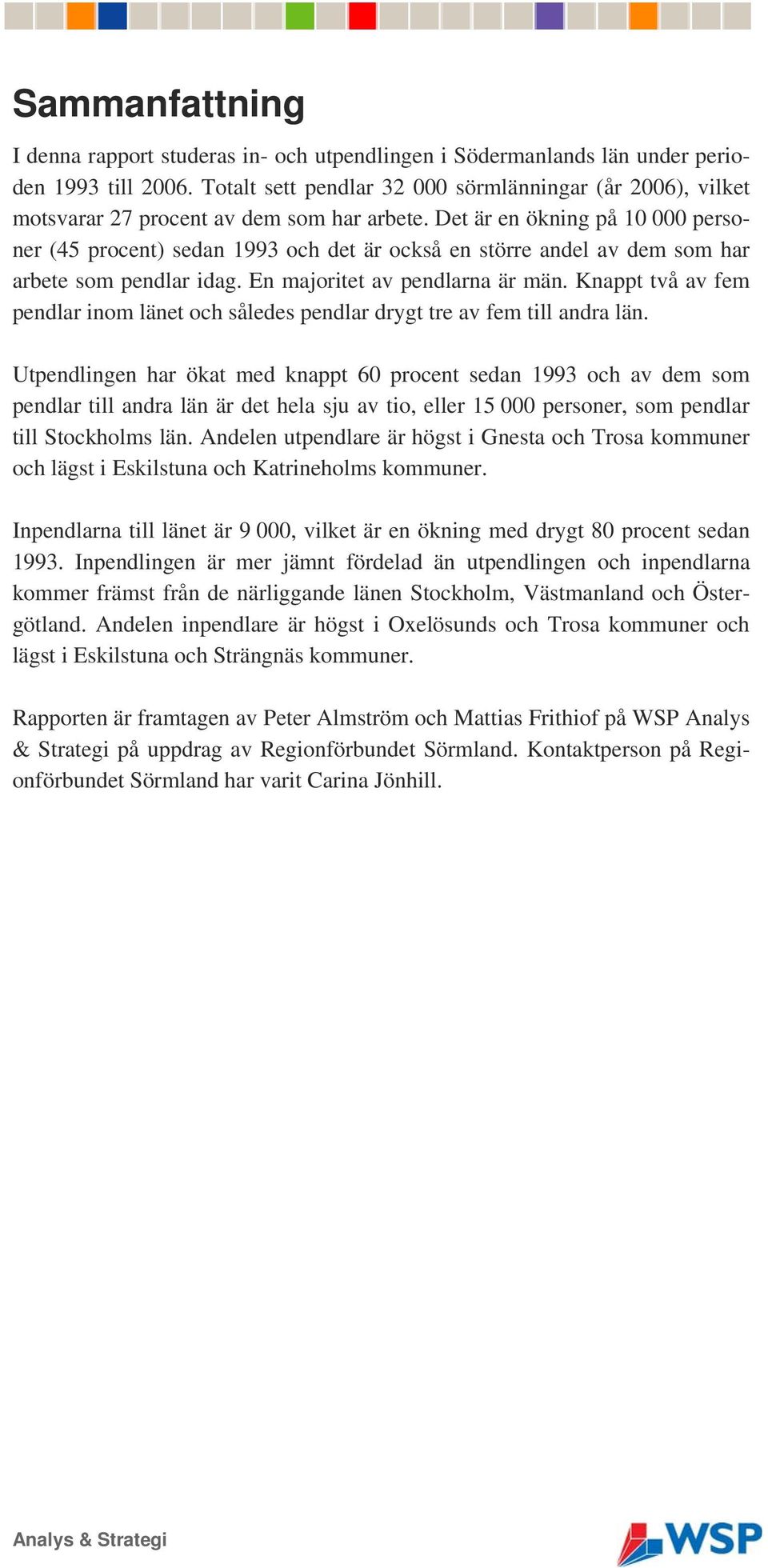 Det är en ökning på 10 000 personer (45 procent) sedan 1993 och det är också en större andel av dem som har arbete som pendlar idag. En majoritet av pendlarna är män.