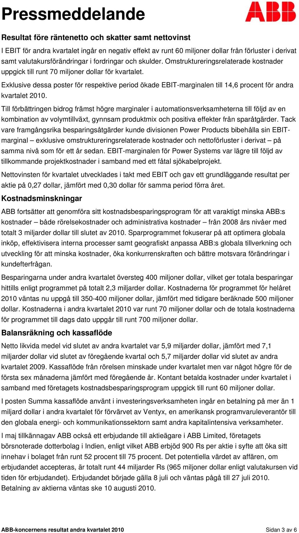Exklusive dessa poster för respektive period ökade EBIT-marginalen till 14,6 procent för andra kvartalet 2010.