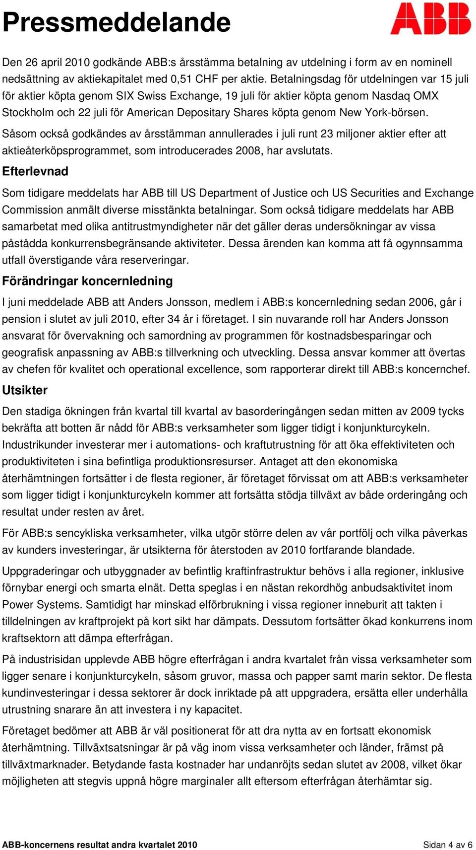 York-börsen. Såsom också godkändes av årsstämman annullerades i juli runt 23 miljoner aktier efter att aktieåterköpsprogrammet, som introducerades 2008, har avslutats.