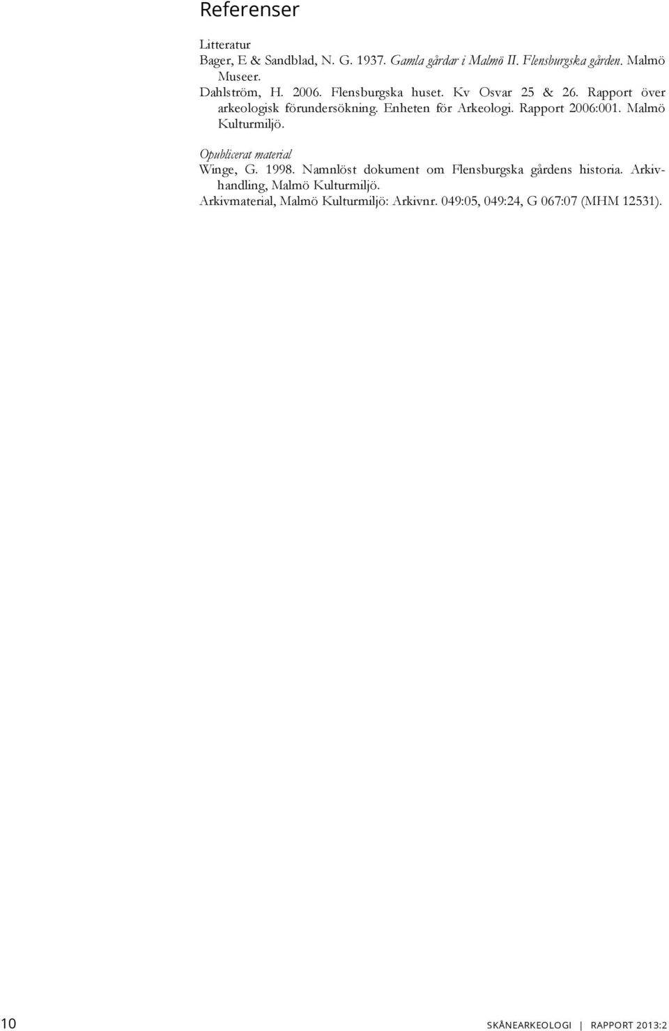 Malmö Kulturmiljö. Opublicerat material Winge, G. 1998. Namnlöst dokument om Flensburgska gårdens historia.