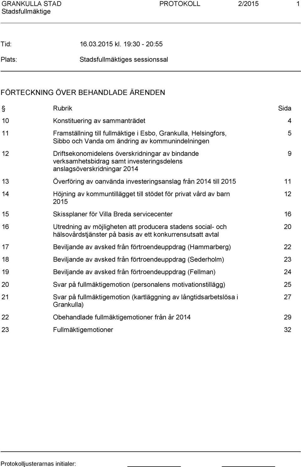 om ändring av kommunindelningen 12 Driftsekonomidelens överskridningar av bindande verksamhetsbidrag samt investeringsdelens anslagsöverskridningar 2014 5 9 13 Överföring av oanvända