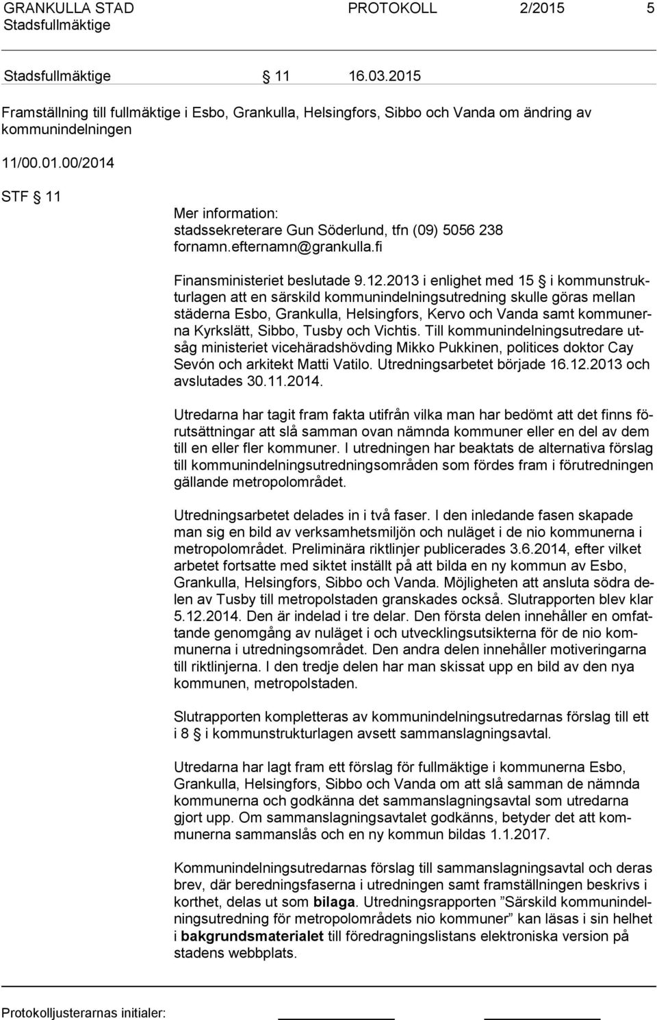 2013 i enlighet med 15 i kom mun struktur la gen att en särskild kommunindelningsutredning skulle göras mellan stä der na Esbo, Grankulla, Helsingfors, Kervo och Vanda samt kom munerna Kyrkslätt,