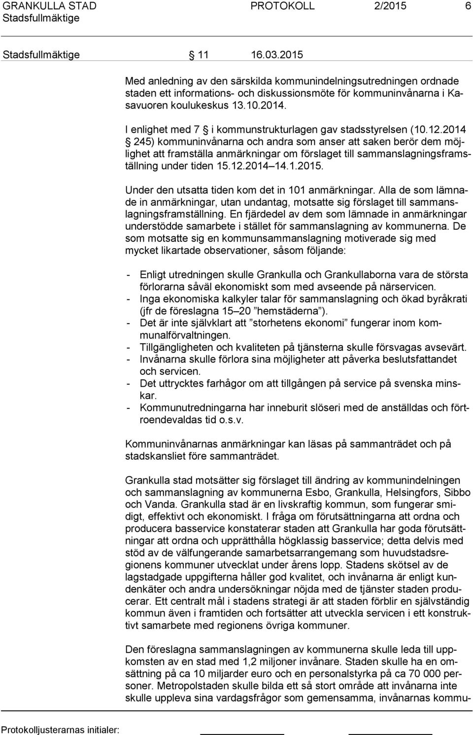 2014 245) kommuninvånarna och andra som anser att saken berör dem möjlighet att framställa anmärkningar om förslaget till sam mans lag nings framställ ning under tiden 15.12.2014 14.1.2015.