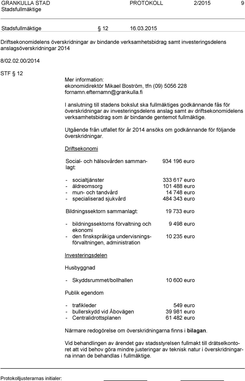 fi I anslutning till stadens bokslut ska fullmäktiges godkännande fås för övers krid nin gar av investeringsdelens anslag samt av driftsekonomidelens verk sam hets bi drag som är bindande gentemot