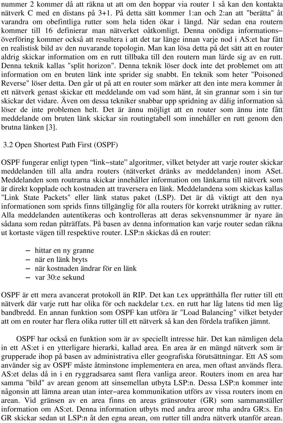 Denna onödiga informations överföring kommer också att resultera i att det tar länge innan varje nod i AS:et har fått en realistisk bild av den nuvarande topologin.