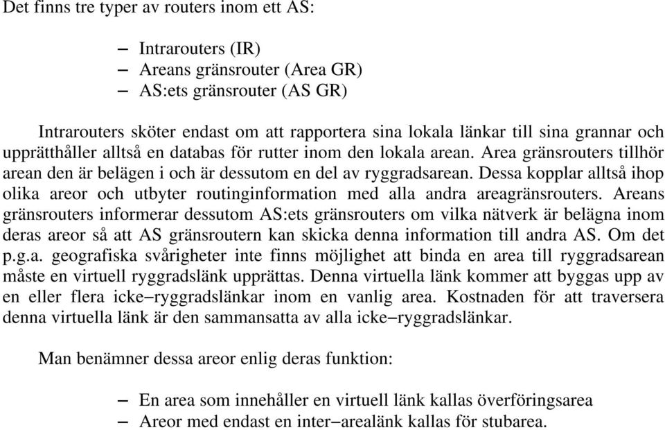 Dessa kopplar alltså ihop olika areor och utbyter routinginformation med alla andra areagränsrouters.