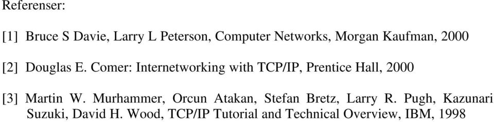 Comer: Internetworking with TCP/IP, Prentice Hall, 2000 [3] Martin W.