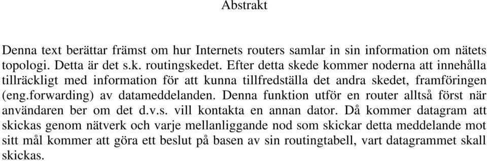 forwarding) av datameddelanden. Denna funktion utför en router alltså först när användaren ber om det d.v.s. vill kontakta en annan dator.