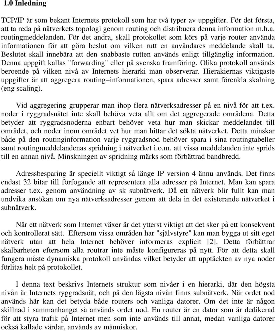 Beslutet skall innebära att den snabbaste rutten används enligt tillgänglig information. Denna uppgift kallas "forwarding" eller på svenska framföring.