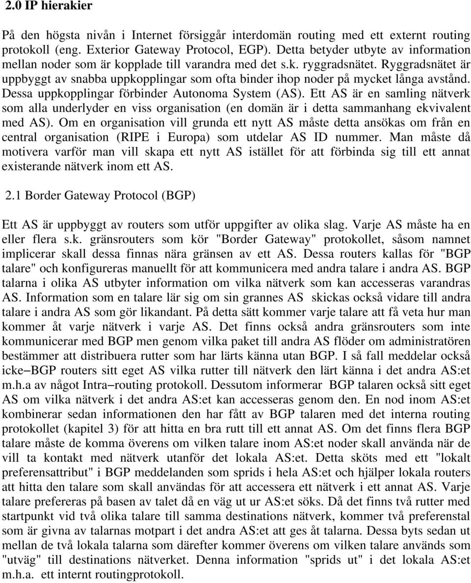 Ryggradsnätet är uppbyggt av snabba uppkopplingar som ofta binder ihop noder på mycket långa avstånd. Dessa uppkopplingar förbinder Autonoma System (AS).