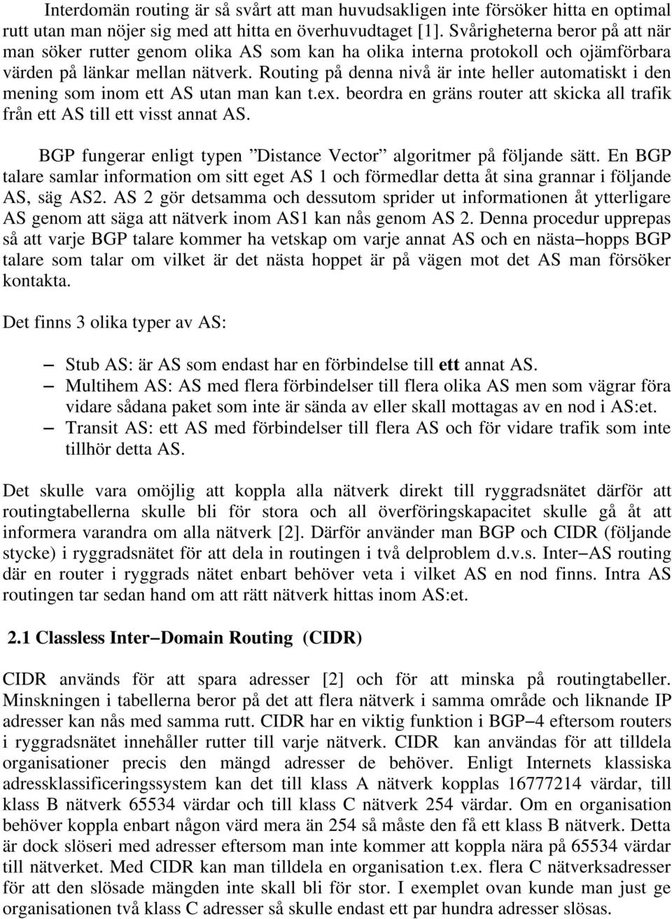 Routing på denna nivå är inte heller automatiskt i den mening som inom ett AS utan man kan t.ex. beordra en gräns router att skicka all trafik från ett AS till ett visst annat AS.