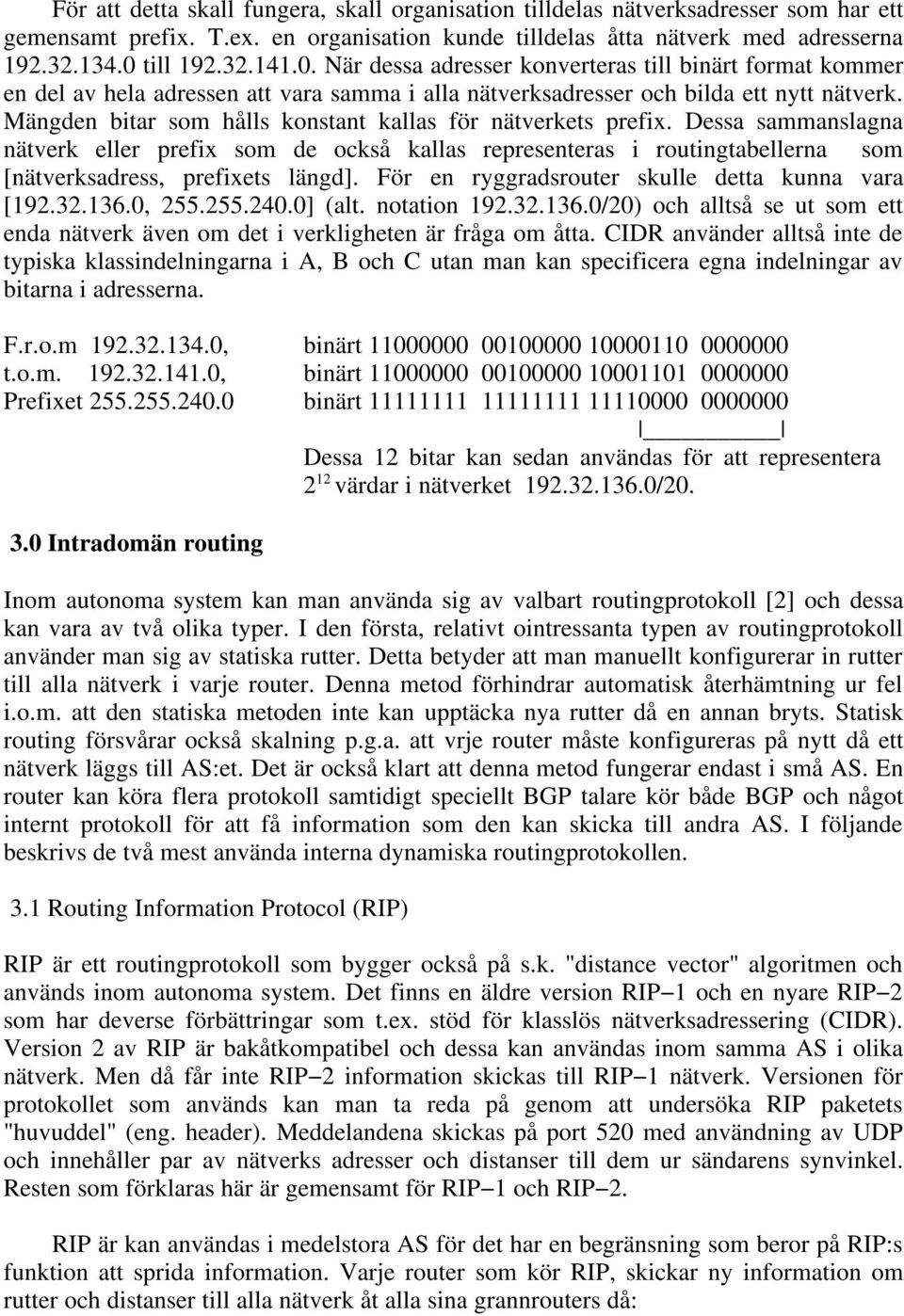 Mängden bitar som hålls konstant kallas för nätverkets prefix. Dessa sammanslagna nätverk eller prefix som de också kallas representeras i routingtabellerna som [nätverksadress, prefixets längd].