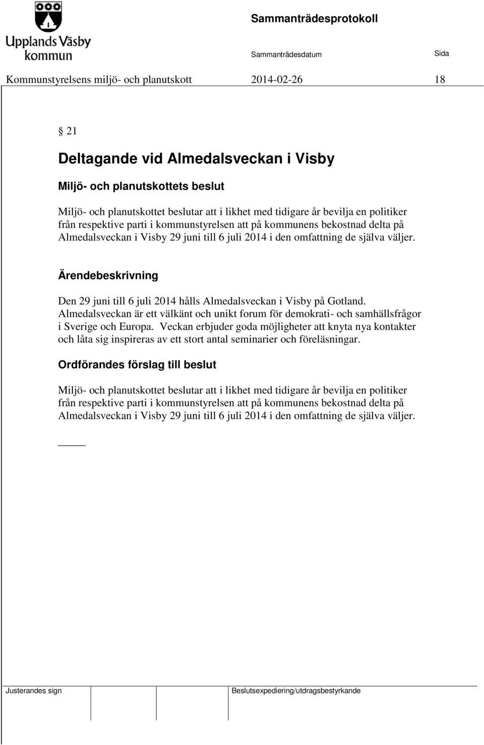 Ärendebeskrivning Den 29 juni till 6 juli 2014 hålls Almedalsveckan i Visby på Gotland. Almedalsveckan är ett välkänt och unikt forum för demokrati- och samhällsfrågor i Sverige och Europa.