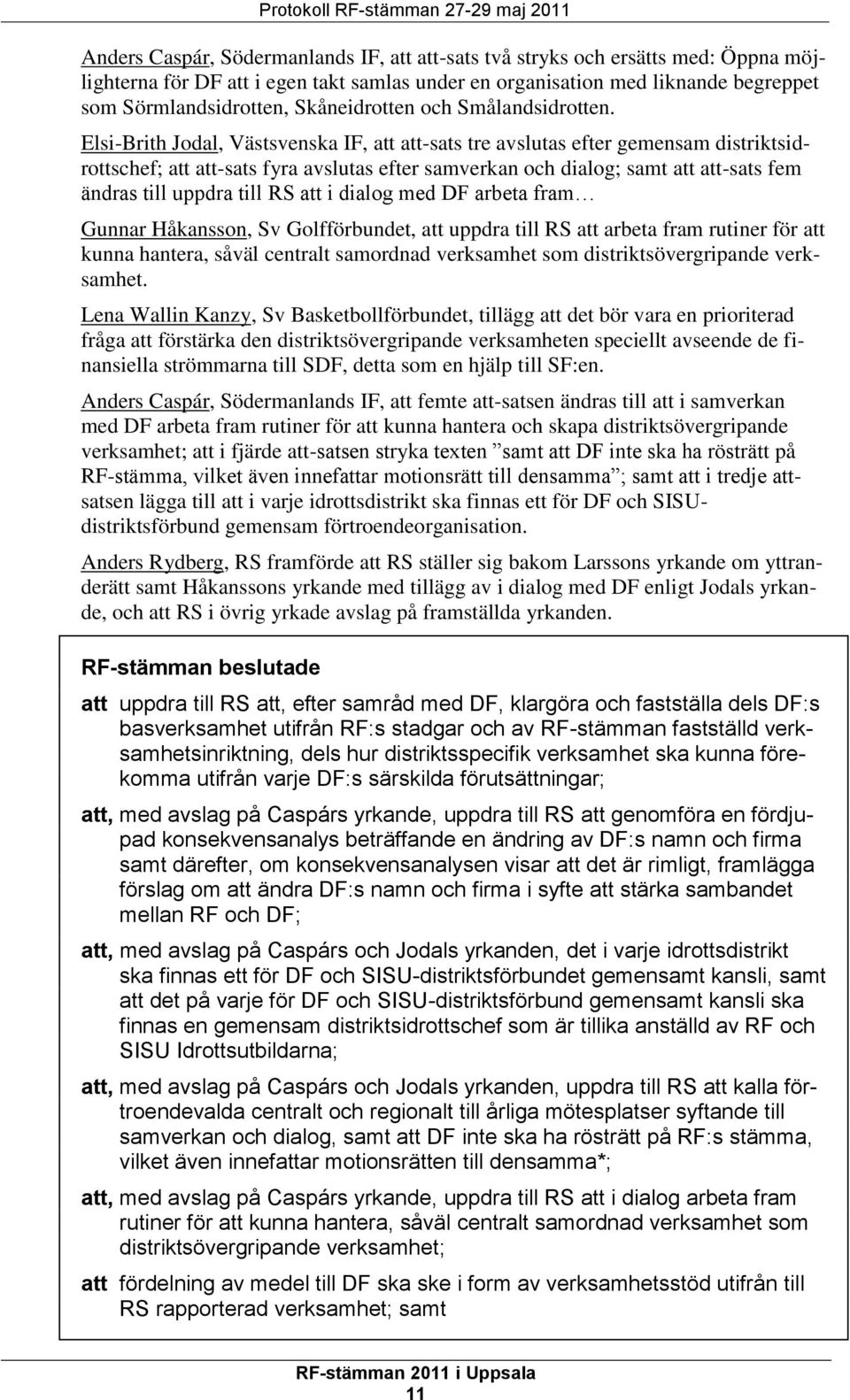 Elsi-Brith Jodal, Västsvenska IF, att att-sats tre avslutas efter gemensam distriktsidrottschef; att att-sats fyra avslutas efter samverkan och dialog; samt att att-sats fem ändras till uppdra till