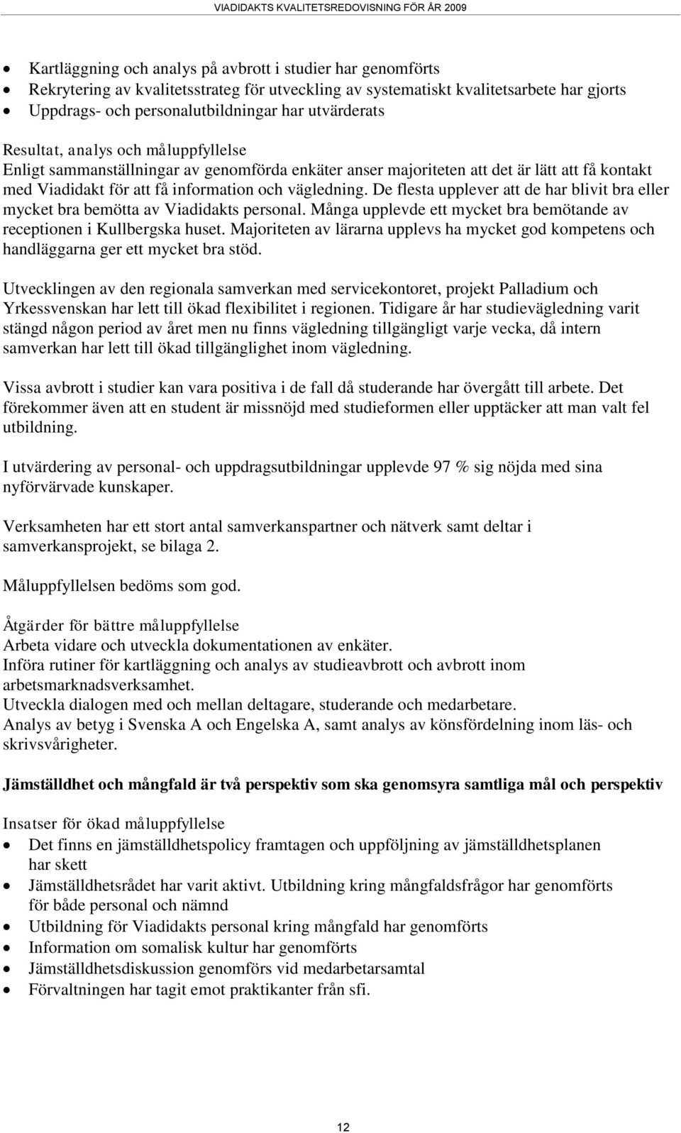 för att få information och vägledning. De flesta upplever att de har blivit bra eller mycket bra bemötta av Viadidakts personal.