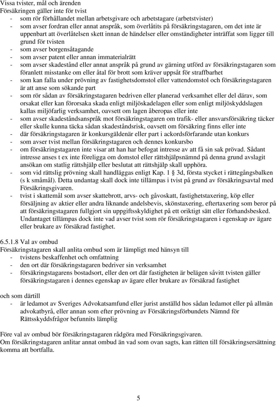 patent eller annan immaterialrätt - som avser skadestånd eller annat anspråk på grund av gärning utförd av försäkringstagaren som föranlett misstanke om eller åtal för brott som kräver uppsåt för