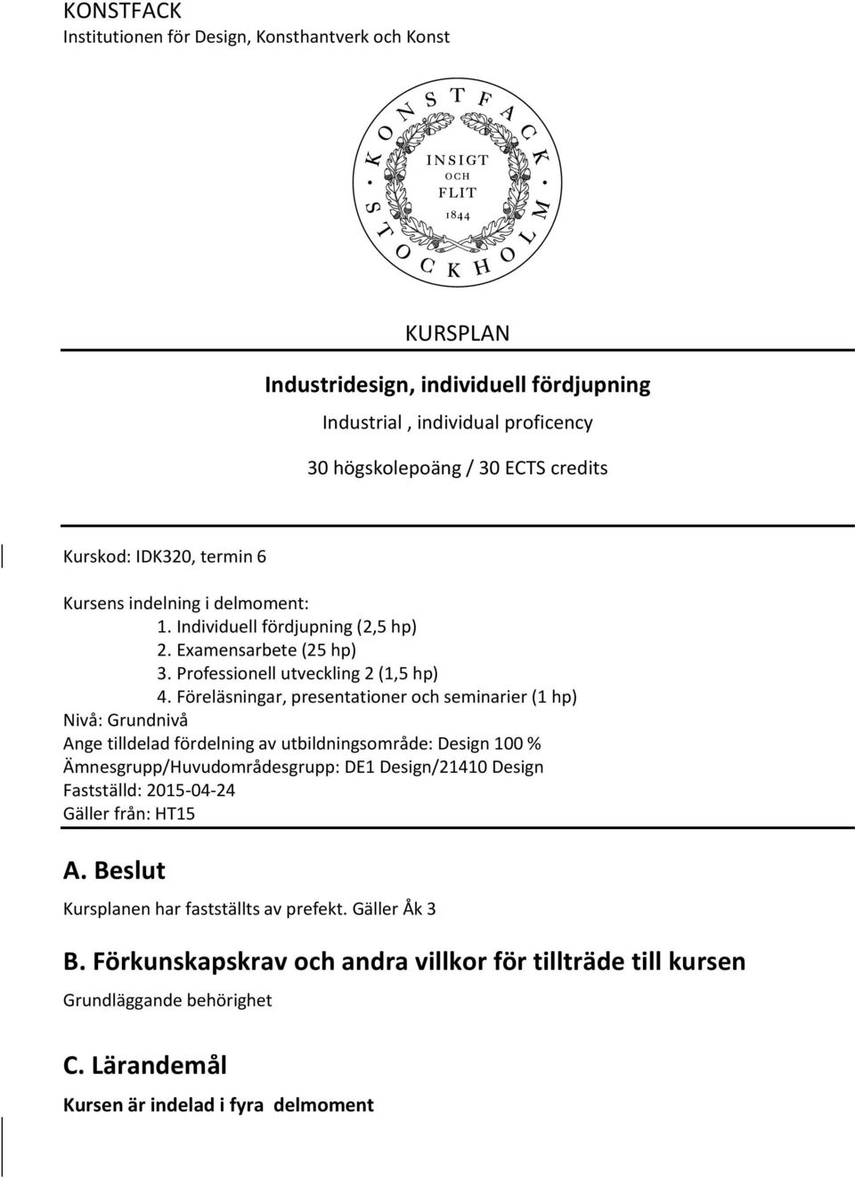 Föreläsningar, presentationer och seminarier (1 hp) Nivå: Grundnivå Ange tilldelad fördelning av utbildningsområde: Design 100 % Ämnesgrupp/Huvudområdesgrupp: DE1 Design/21410 Design