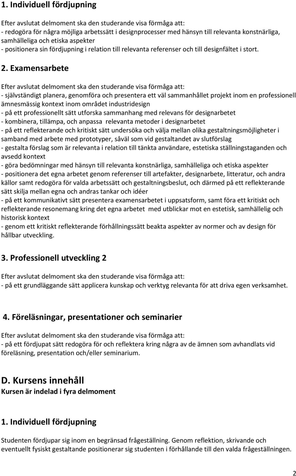 Examensarbete - självständigt planera, genomföra och presentera ett väl sammanhållet projekt inom en professionell ämnesmässig kontext inom området industridesign - på ett professionellt sätt